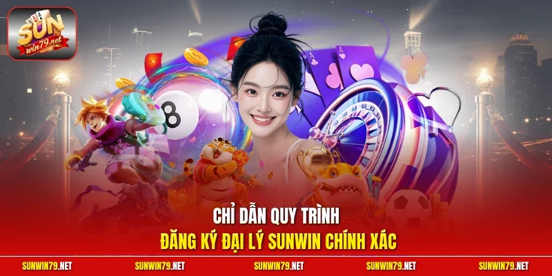 Chỉ dẫn quy trình đăng ký đại lý SUNWIN chính xác