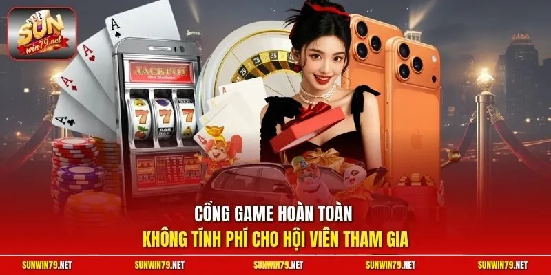 Cổng game hoàn toàn không tính phí cho hội viên tham gia